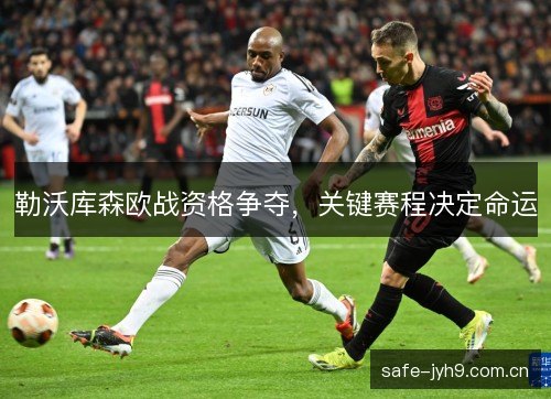 勒沃库森欧战资格争夺，关键赛程决定命运